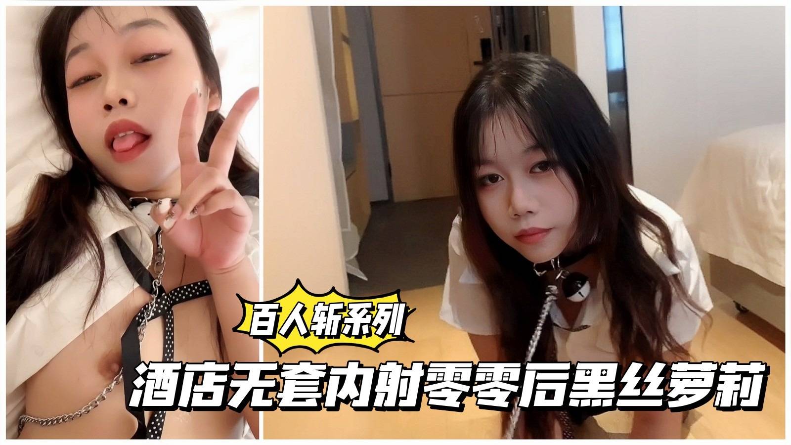 【百人斩系列】酒店无套内射零零后黑丝萌妹