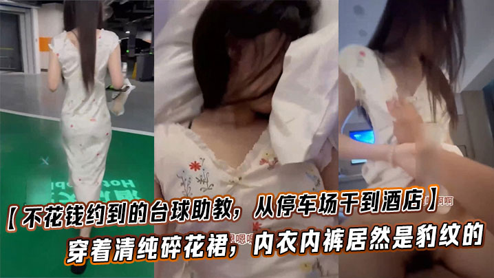 不花钱约到的台球助教从停车场干到酒店这也太闷骚了穿着清纯碎花裙内衣内裤居然是豹纹的这种反差也太加暴力体验了